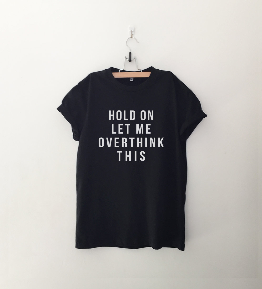 Hold on let me overthink T-Shirt