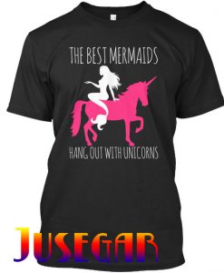 The Best Mermaids Hang Out With Unicorns T Shirt