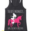 The Best Mermaids Hang Out With Unicorns Tank Top