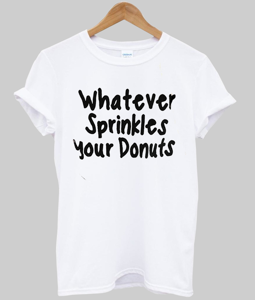 whatever sprinkles your donut shirt