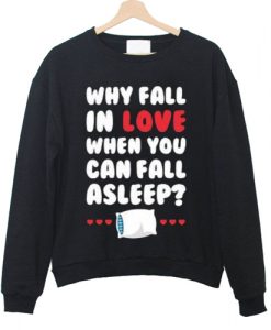 Why Fall In Love When You Can Fall Asleep Sweatshirt