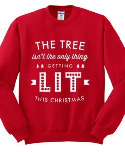 the tree isn't the only thing getting lit this christmas Sweatshirt