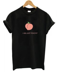 I Am Just Peachy T shirt