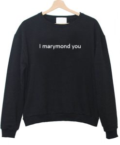 I Marymond You Sweatshirt
