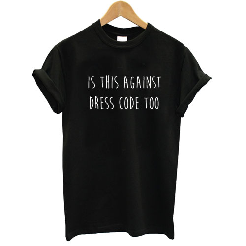 Is This Against Dress Code Too is-this-against-dress-code-too