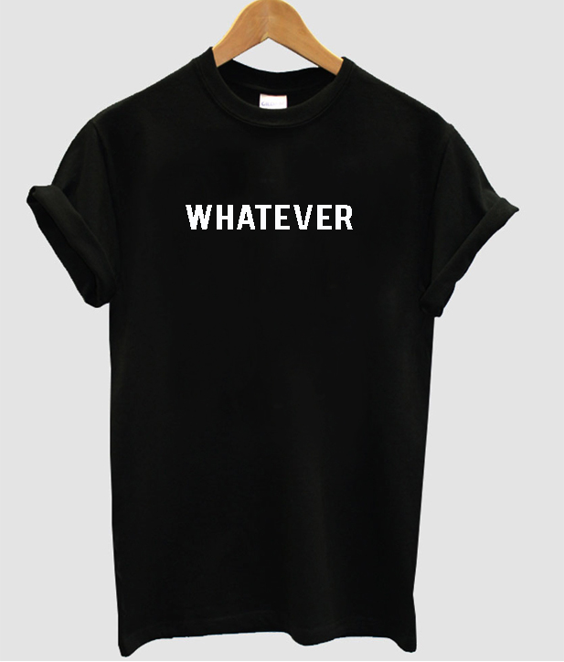 whatever t shirt 1