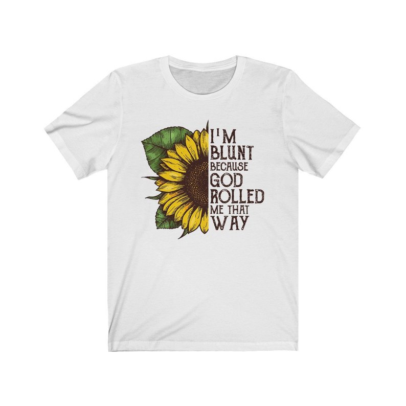 Download Sunflower i'm blunt because god rolled me that way shirt