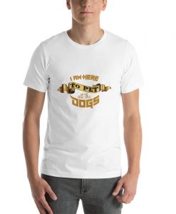 I am here to pet all the dogs Unisex T-Shirt