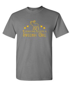 Everyone Loves A SWEDISH GIRL t shirt
