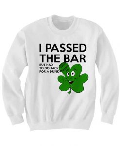 I Passed The Bar But Had To Go Back For A Drink Sweatshirt