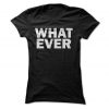 What Ever T-Shirt
