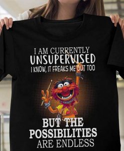 I am currently unsupervised I know It freaks me out too T Shirt
