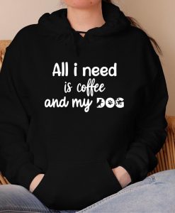 All i need is coffee and My Dog Hoodie