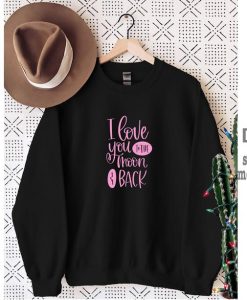 I Love You to the Moon and Back Sweatshirt