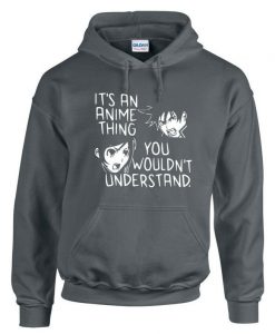 it's an ANIME THING YOU wouldn't understand hoodie